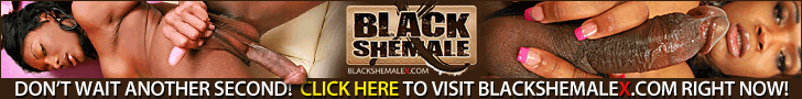 Click here to get your own BlackShemaleX password Enter blackshemalex here